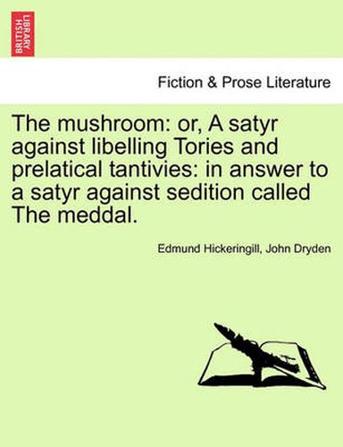 Cover image for The Mushroom: Or, a Satyr Against Libelling Tories and Prelatical Tantivies: In Answer to a Satyr Against Sedition Called the Meddal.