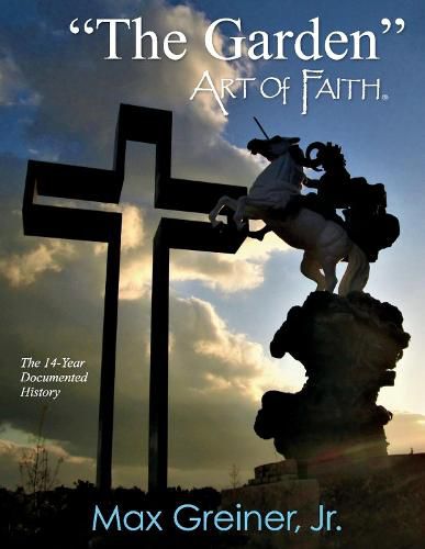 Cover image for The Garden  Art of Faith: The 14-Year Documented History