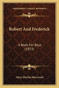 Cover image for Robert and Frederick: A Book for Boys (1853)