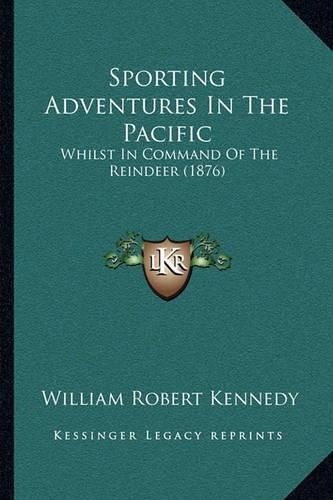 Sporting Adventures in the Pacific: Whilst in Command of the Reindeer (1876)