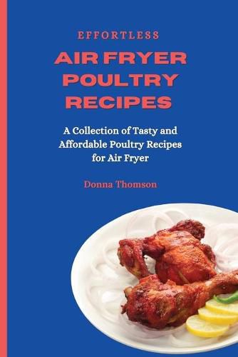 Cover image for Effortless Air Fryer Poultry Recipes: A Collection of Tasty and Affordable Poultry Recipes for Air Fryer