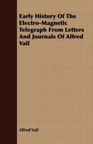 Cover image for Early History of the Electro-Magnetic Telegraph from Letters and Journals of Alfred Vail