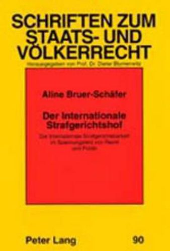 Cover image for Der Internationale Strafgerichtshof: Die Internationale Strafgerichtsbarkeit Im Spannungsfeld Von Recht Und Politik