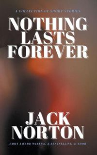 Cover image for Nothing Lasts Forever: A Collection of Short Stories