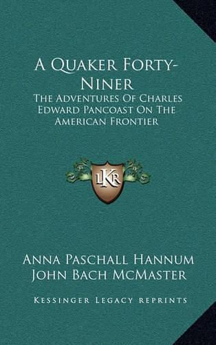 Cover image for A Quaker Forty-Niner: The Adventures of Charles Edward Pancoast on the American Frontier