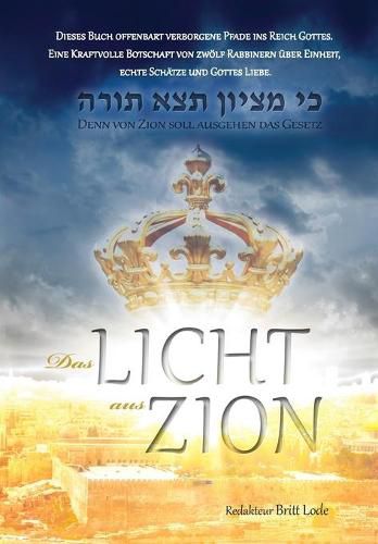 Cover image for Das Licht aus Zion: Dieses Buch offenbart verborgene Pfade ins Reich Gottes. Eine Kraftvolle Botschaft von zwoelf Rabbinern uber Einheit, echte Schatze und Gottes Liebe.