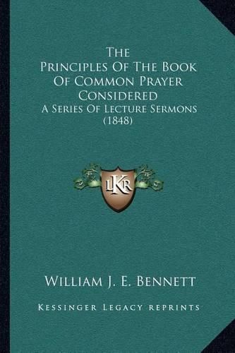 Cover image for The Principles of the Book of Common Prayer Considered: A Series of Lecture Sermons (1848)