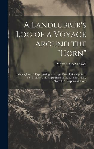 Cover image for A Landlubber's log of a Voyage Around the "Horn"