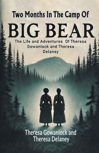 Cover image for Two Months In The Camp Of Big BearThe Life and Adventures Of Theresa Gowanlock and Theresa Delaney (Edition2024)