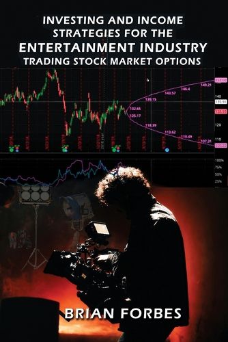 Cover image for Investing and Income Strategies For The Entertainment Industry Trading Stock Market Options - The Low-Risk, High Profit Stock Market Options Strategies That Really Work