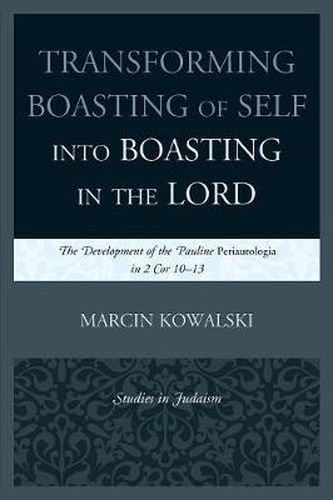 Cover image for Transforming Boasting of Self into Boasting in the Lord: The Development of the Pauline Periautologia in 2 Cor 10-13