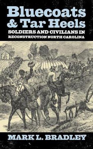 Bluecoats and Tar Heels: Soldiers and Civilians in Reconstruction North Carolina