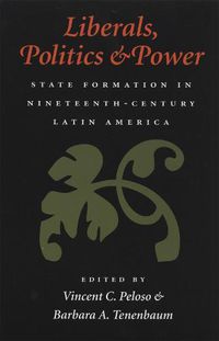 Cover image for Liberals, Politics, and Power: State Formation in Nineteenth-Century Latin America