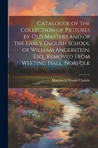 Cover image for Catalogue of the Collection of Pictures by old Masters and of the Early English School of William Angerstein, Esq., Removed From Weeting Hall, Norfolk