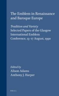 Cover image for The Emblem in Renaissance and Baroque Europe: Tradition and Variety: Selected Papers of the Glasgow International Emblem Conference, 13-17 August, 1990
