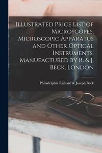 Cover image for Illustrated Price List of Microscopes, Microscopic Apparatus and Other Optical Instruments, Manufactured by R. & J. Beck, London