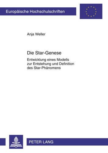Cover image for Die Star-Genese: Entwicklung Eines Modells Zur Entstehung Und Definition Des Star-Phaenomens- Eine Qualitative Analyse Am Beispiel Von Florian Silbereisen