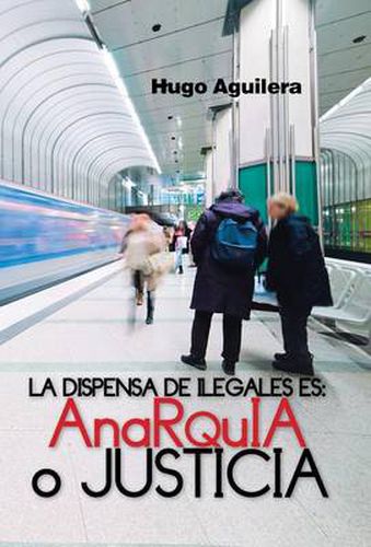 Cover image for La Dispensa de Ilegales Es: Anarquia O Justicia