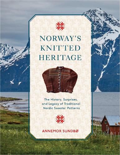 Cover image for Norway's Knitted Heritage: The History, Surprises, and Power of Traditional Nordic Sweater Patterns