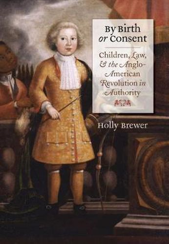 Cover image for By Birth or Consent: Children, Law, and the Anglo-American Revolution in Authority