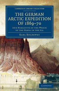 Cover image for The German Arctic Expedition of 1869-70: And Narrative of the Wreck of the Hansa in the Ice