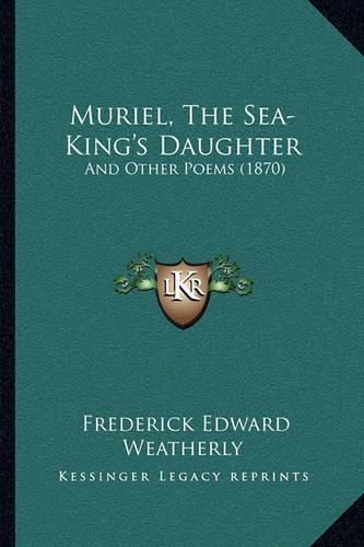 Muriel, the Sea-King's Daughter: And Other Poems (1870)