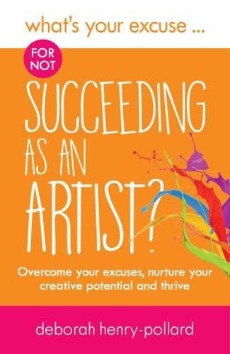 Cover image for What's Your Excuse for not Succeeding as an Artist?: Overcome your excuses, nurture your creative potential and thrive