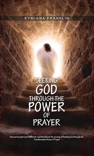 Cover image for Seeking God through the Power of Prayer, Discovering Spiritual Fulfillment and Miracles on the Journey of Seeking God Through the Transformative Power of Prayer