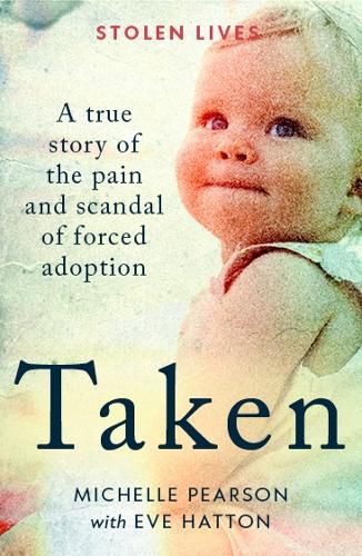 Cover image for Taken: A True Story of the Pain and Scandal of Forced Adoption