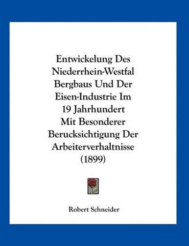 Cover image for Entwickelung Des Niederrhein-Westfal Bergbaus Und Der Eisen-Industrie Im 19 Jahrhundert Mit Besonderer Berucksichtigung Der Arbeiterverhaltnisse (1899)