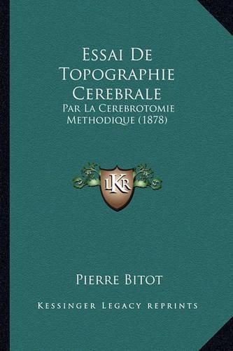 Cover image for Essai de Topographie Cerebrale: Par La Cerebrotomie Methodique (1878)