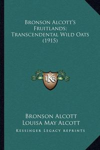 Cover image for Bronson Alcott's Fruitlands; Transcendental Wild Oats (1915)Bronson Alcott's Fruitlands; Transcendental Wild Oats (1915)