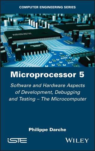 Cover image for Microprocessor 5: Software and Hardware Aspects of Development, Debugging and Testing - The Microcomputer