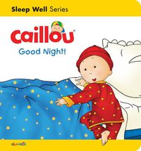Cover image for Caillou: Good Night!: Sleep Well: Nighttime