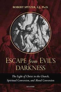 Cover image for Escape from Evil's Darkness: The Light of Christ in the Church, Spiritual Conversion, and Moral Conversion