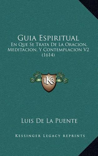 Guia Espiritual: En Que Se Trata de La Oracion, Meditacion, y Contemplacion V2 (1614)