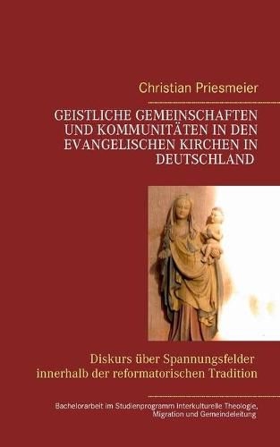 Cover image for Geistliche Gemeinschaften und Kommunitaten in den evangelischen Kirchen in Deutschland: Diskurs uber Spannungsfelder innerhalb der reformatorischen Tradition