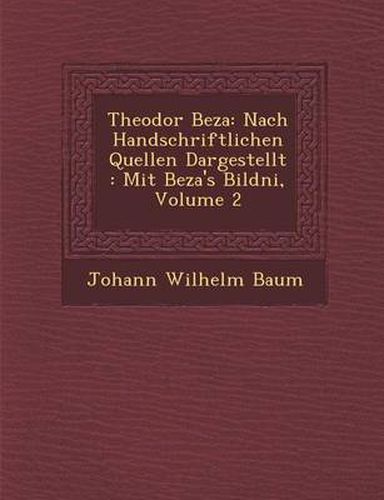Cover image for Theodor Beza: Nach Handschriftlichen Quellen Dargestellt: Mit Beza's Bildni, Volume 2