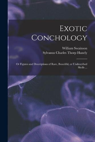 Exotic Conchology: or Figures and Descriptions of Rare, Beautiful, or Undescribed Shells ...