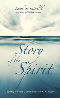 Cover image for Story of the Spirit: Knowing Who He Is Transforms Who You Become