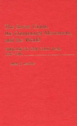 The Soviet Union, the Communist Movement, and the World: Prelude to the Cold War, 1917-1941