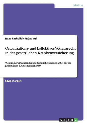 Cover image for Organisations- und kollektives Vetragsrecht in der gesetzlichen Krankenversicherung: Welche Auswirkungen hat die Gesundheitsreform 2007 auf die gesetzlichen Krankenversicherer?