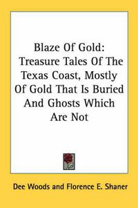 Cover image for Blaze of Gold: Treasure Tales of the Texas Coast, Mostly of Gold That Is Buried and Ghosts Which Are Not