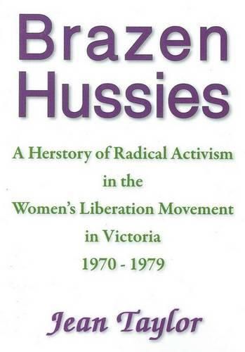 Cover image for Brazen Hussies: A Herstory of Radical Activism in the Women's Liberation Movement in Victoria 1970-1979