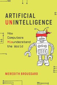 Cover image for Artificial Unintelligence: How Computers Misunderstand the World