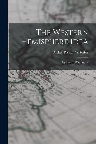 Cover image for The Western Hemisphere Idea: Its Rise and Decline. --