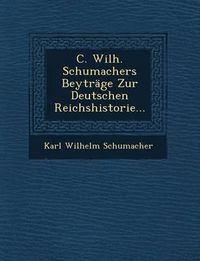 Cover image for C. Wilh. Schumachers Beytrage Zur Deutschen Reichshistorie...