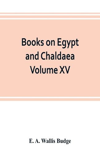 Books on Egypt and Chaldaea Volume XV. Of the Series: A History of Egypt from the End of the Neolithic period to the Death of Cleopatra VII. B.C. 30 Volume VII.; Egypt under the Saites, Persians, and Ptolemies