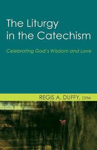 Cover image for The Liturgy in the Catechism: Celebrating God's Wisdom and Love