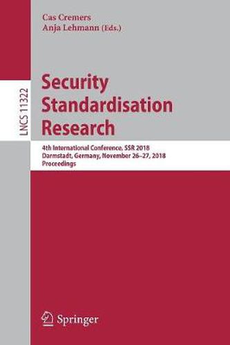 Security Standardisation Research: 4th International Conference, SSR 2018, Darmstadt, Germany, November 26-27, 2018, Proceedings